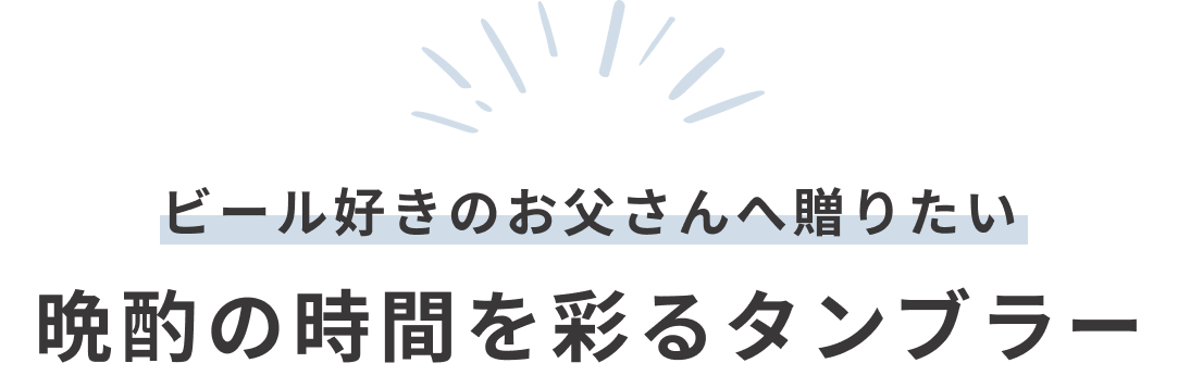 ビール好きのお父さんへ贈りたい、晩酌の時間が豊かになるタンブラー