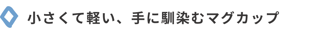 小さくて軽い、手に馴染むマグカップでほっとひと息