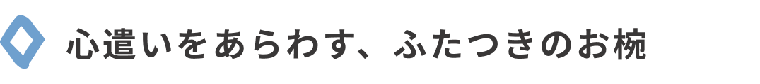 心遣いをあらわす、ふたつきのお椀